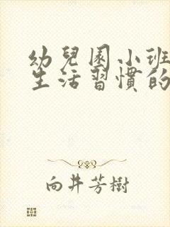 幼儿园小班幼儿生活习惯的培养