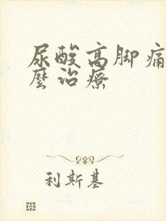 尿酸高脚痛风怎么治疗