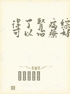 得了肾病综合征可以治疗好吗