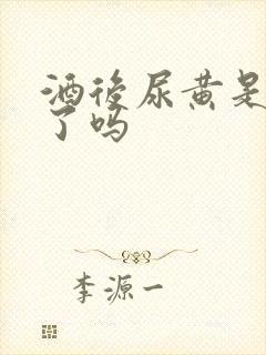 酒后尿黄是伤肝了吗