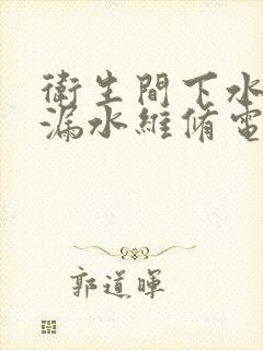 卫生间下水管道漏水维修电话