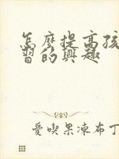 怎么提高孩子学习的兴趣