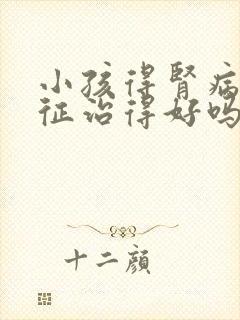 小孩得肾病综合征治得好吗