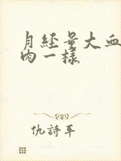 月经量大血块像肉一样