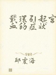 戴环引起宫腔出血的症状