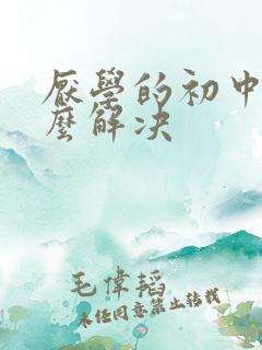 厌学的初中生怎么解决