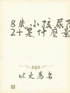 8岁小孩尿隐血2+是什么意思