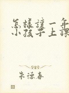 怎样让一年级的小孩子上课注意力集中