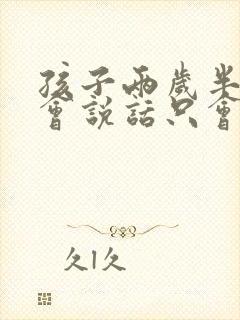 孩子两岁半了不会说话只会叫妈妈