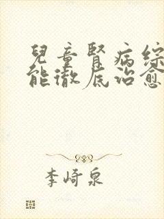 儿童肾病综合征能彻底治愈吗