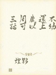 三周岁还不会说话可以上幼儿园吗