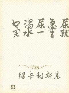 口渴尿急尿频喝完水一会就尿怎么回事