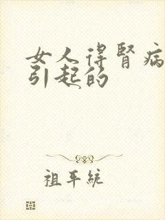 女人得肾病原因引起的