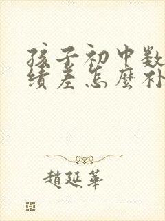 孩子初中数学成绩差怎么补救