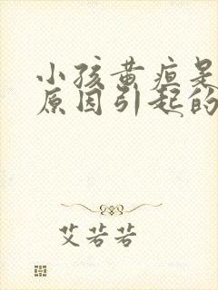 小孩黄疸是什么原因引起的怎么治疗