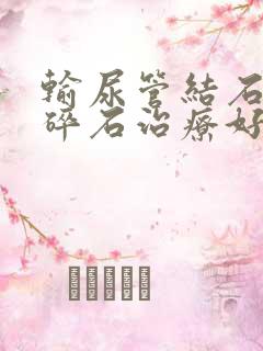 输尿管结石体外碎石治疗好还是软镜手术好