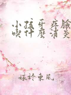 小孩牙疼脸肿了吃什么消炎药