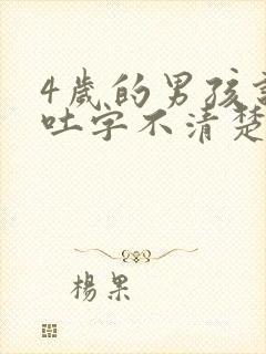 4岁的男孩说话吐字不清楚怎么回事