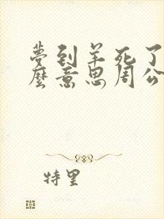 梦到羊死了是什么意思周公解梦