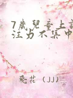 7岁儿童上课专注力不集中