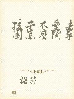 孩子不爱去幼儿园怎么开导