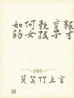 如何教育叛逆期的女孩子才是正确的