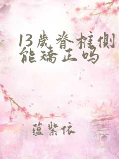 13岁脊椎侧弯能矫正吗