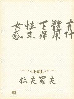 女性下体有灼热感又痒用什么药