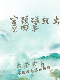 宫颈碰就出血怎么回事