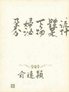 孕妇下体流黄色分泌物是什么原因