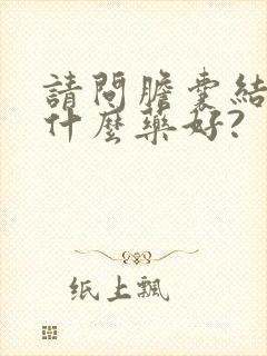 请问胆囊结石吃什么药好?