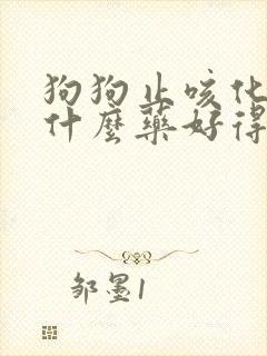 狗狗止咳化痰吃什么药好得快