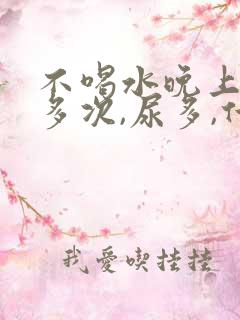 不喝水晚上起夜多次,尿多,什么原因