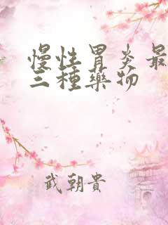 慢性胃炎最好的三种药物