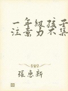 一年级孩子好动注意力不集中怎么办