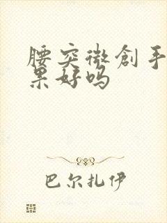 腰突微创手术效果好吗