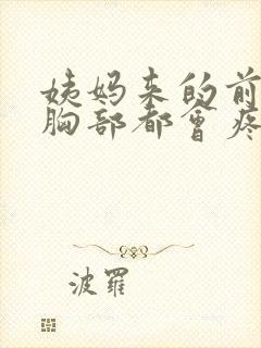 姨妈来的前几天胸部都会疼怎么回事