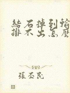 结石掉到输尿管排不出怎么办