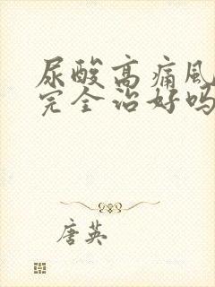 尿酸高痛风可以完全治好吗