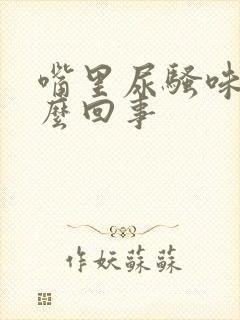 嘴里尿骚味是怎么回事