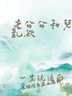 老公公和儿媳妇乱欲