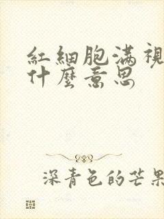 红细胞满视野是什么意思