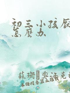 初三小孩厌学该怎么办