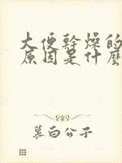 大便干燥的主要原因是什么?