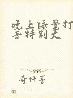 晚上睡觉打鼾声音特别大