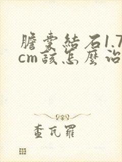 胆囊结石1.7cm该怎么治疗