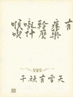 喉咙干痒有黄痰吃什么药