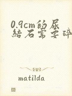 0.9cm的尿结石需要碎石吗