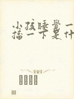 小孩睡觉一会抽搐一下是什么原因