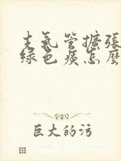 支气管扩张有黄绿色痰怎么根除呢